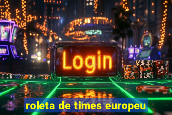 roleta de times europeu